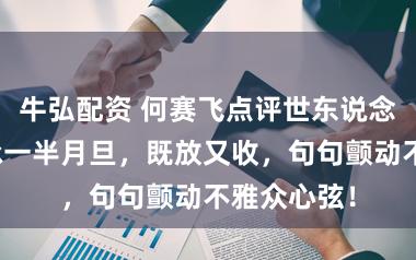 牛弘配资 何赛飞点评世东说念主一半歌咏一半月旦，既放又收，句句颤动不雅众心弦！