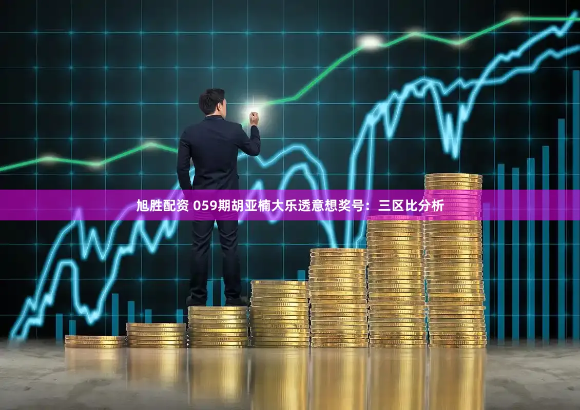 旭胜配资 059期胡亚楠大乐透意想奖号：三区比分析