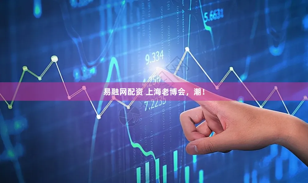 易融网配资 上海老博会，潮！