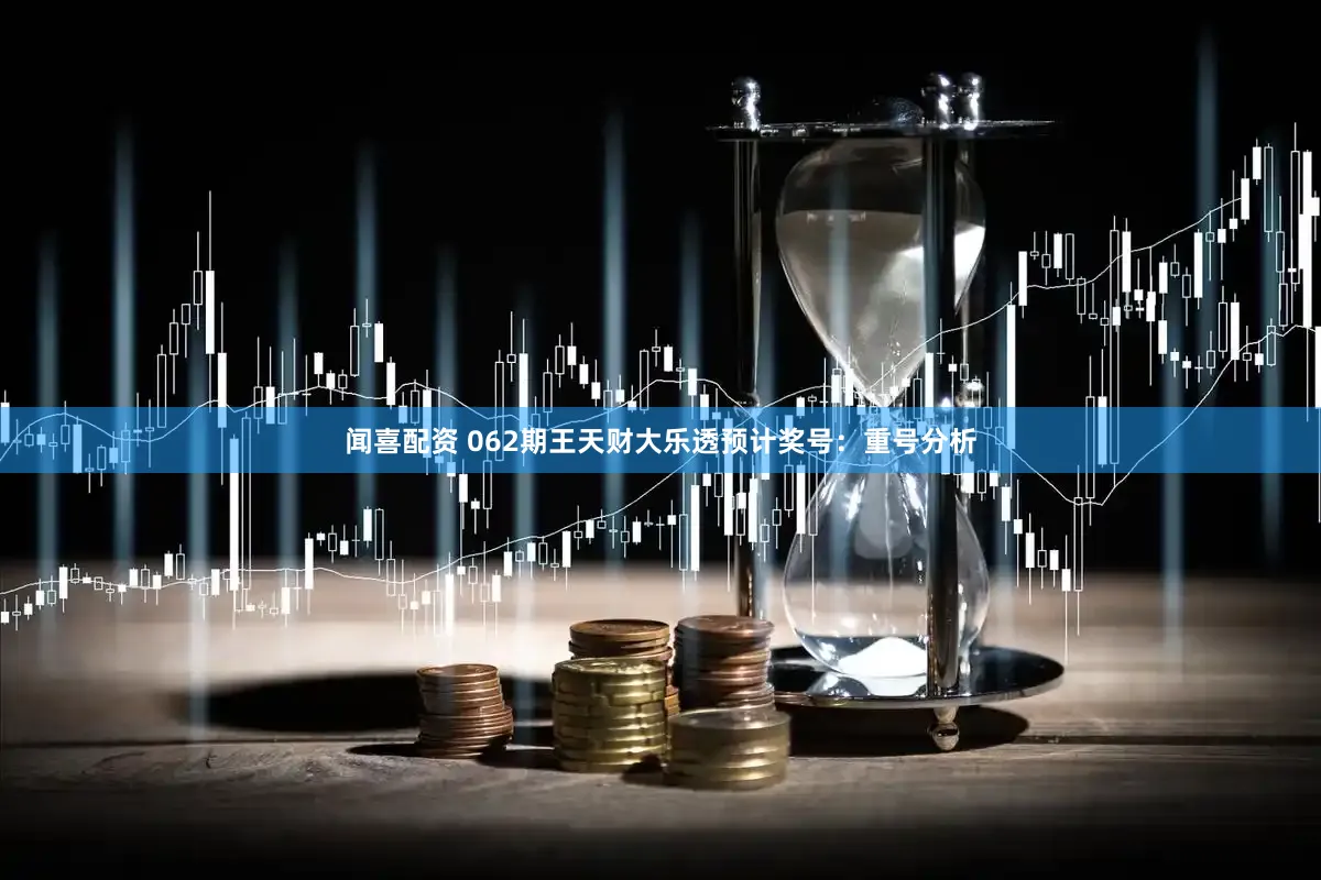 闻喜配资 062期王天财大乐透预计奖号：重号分析