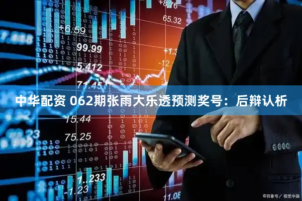中华配资 062期张雨大乐透预测奖号：后辩认析