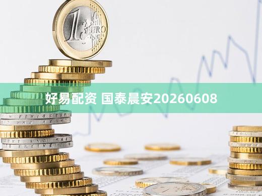 好易配资 国泰晨安20260608