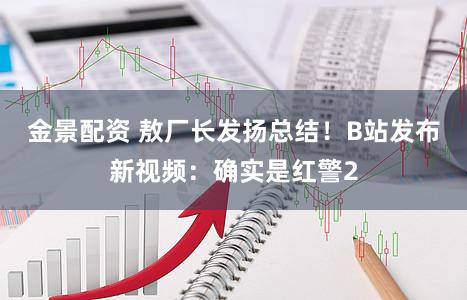 金景配资 敖厂长发扬总结！B站发布新视频：确实是红警2